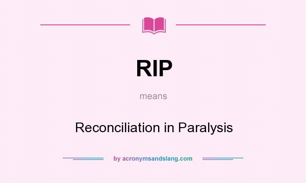 What does RIP mean? It stands for Reconciliation in Paralysis