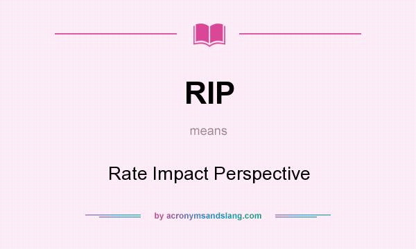 What does RIP mean? It stands for Rate Impact Perspective
