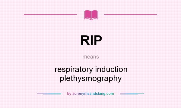 What does RIP mean? It stands for respiratory induction plethysmography