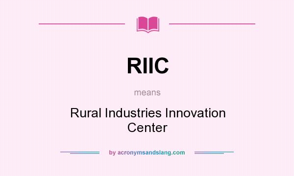 What does RIIC mean? It stands for Rural Industries Innovation Center