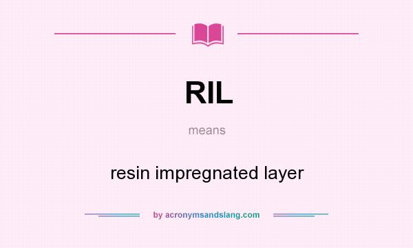 What does RIL mean? It stands for resin impregnated layer