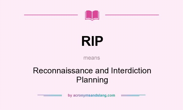 What does RIP mean? It stands for Reconnaissance and Interdiction Planning