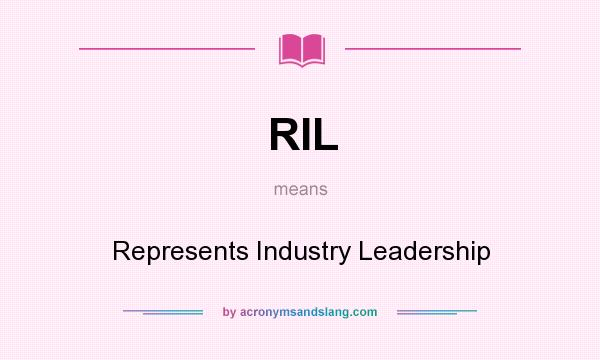 What does RIL mean? It stands for Represents Industry Leadership