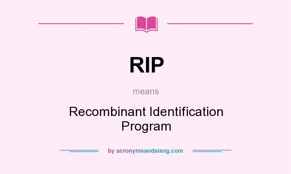 What does RIP mean? It stands for Recombinant Identification Program