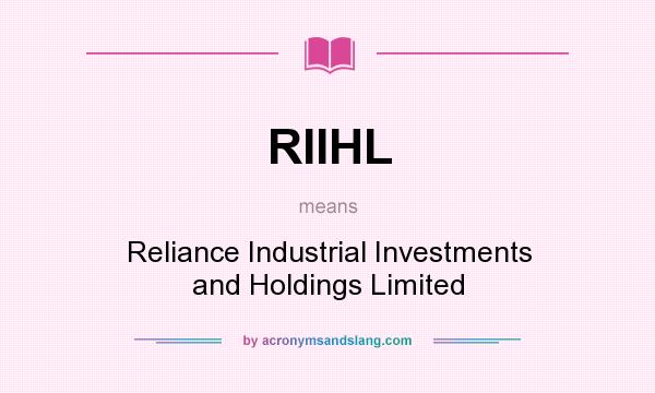 What does RIIHL mean? It stands for Reliance Industrial Investments and Holdings Limited