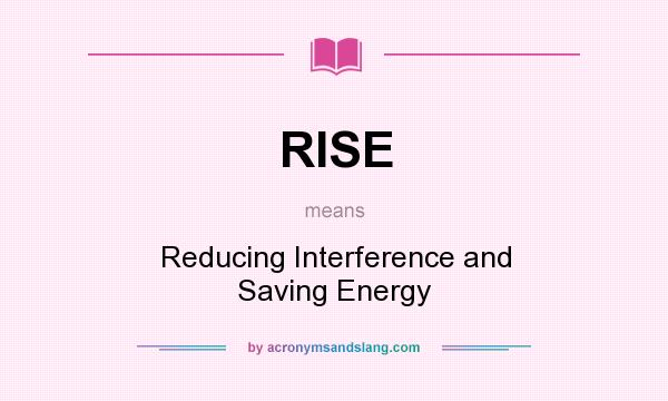 What does RISE mean? It stands for Reducing Interference and Saving Energy