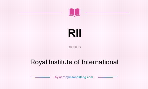 What does RII mean? It stands for Royal Institute of International