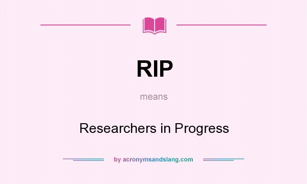 What does RIP mean? It stands for Researchers in Progress