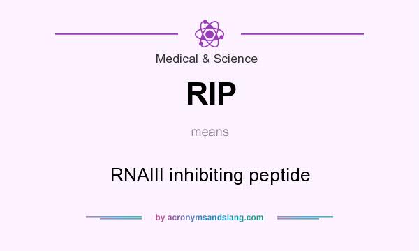 What does RIP mean? It stands for RNAIII inhibiting peptide