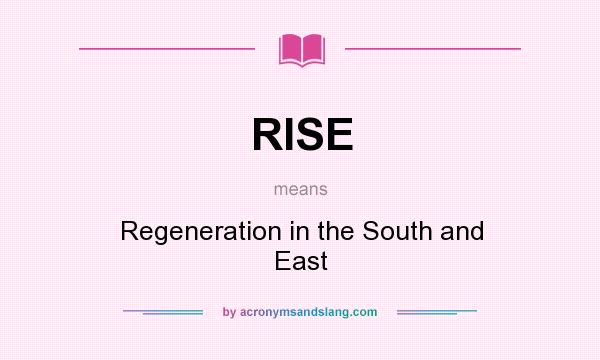 What does RISE mean? It stands for Regeneration in the South and East
