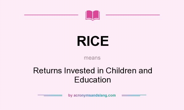 What does RICE mean? It stands for Returns Invested in Children and Education
