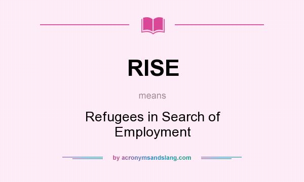What does RISE mean? It stands for Refugees in Search of Employment