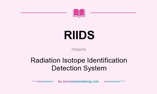 What does RIIDS mean? It stands for Radiation Isotope Identification Detection System