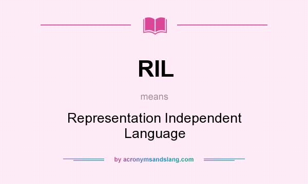 What does RIL mean? It stands for Representation Independent Language