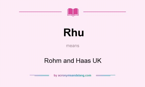 What does Rhu mean? It stands for Rohm and Haas UK