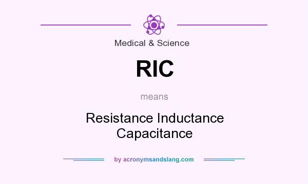 What does RIC mean? It stands for Resistance Inductance Capacitance