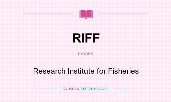 What does RIFF mean? It stands for Research Institute for Fisheries