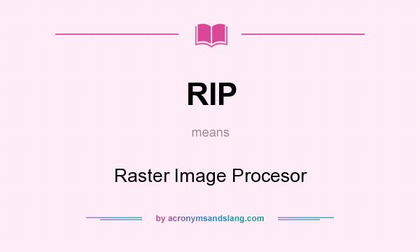 What does RIP mean? It stands for Raster Image Procesor