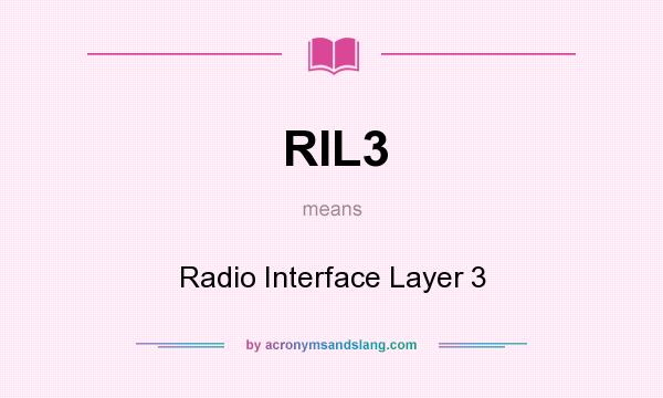 What does RIL3 mean? It stands for Radio Interface Layer 3
