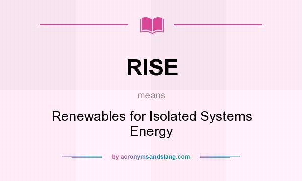 What does RISE mean? It stands for Renewables for Isolated Systems Energy