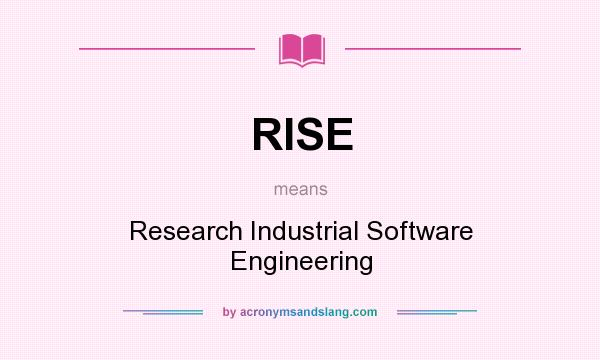 What does RISE mean? It stands for Research Industrial Software Engineering