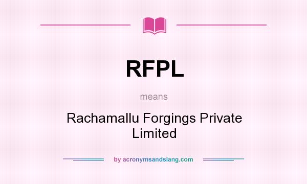 What does RFPL mean? It stands for Rachamallu Forgings Private Limited