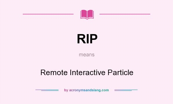 What does RIP mean? It stands for Remote Interactive Particle