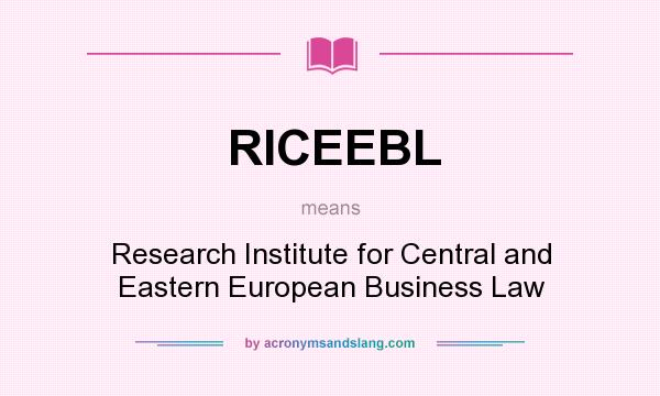 What does RICEEBL mean? It stands for Research Institute for Central and Eastern European Business Law