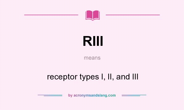 What does RIII mean? It stands for receptor types I, II, and III
