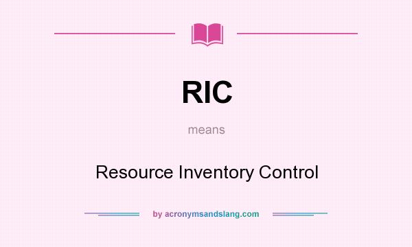 What does RIC mean? It stands for Resource Inventory Control