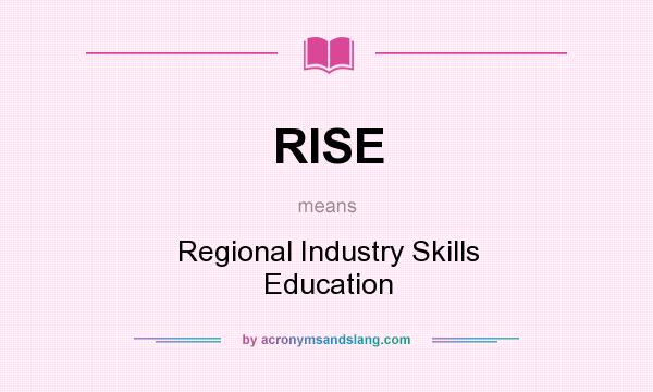 What does RISE mean? It stands for Regional Industry Skills Education