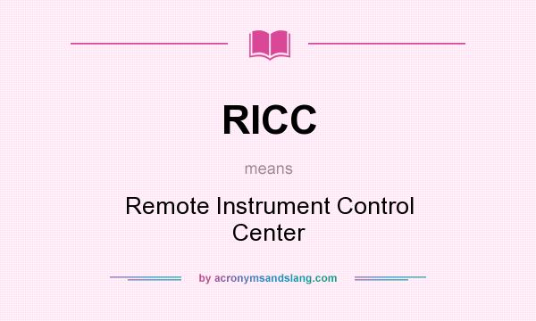 What does RICC mean? It stands for Remote Instrument Control Center