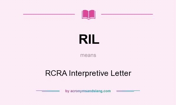 What does RIL mean? It stands for RCRA Interpretive Letter