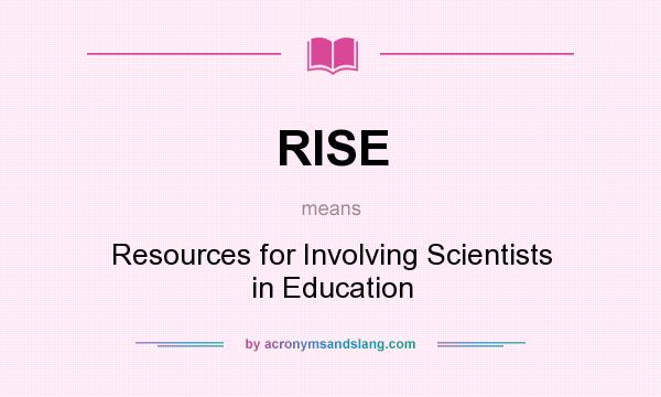 What does RISE mean? It stands for Resources for Involving Scientists in Education