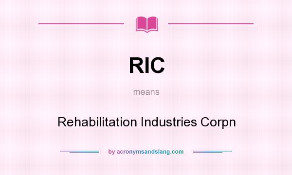 What does RIC mean? It stands for Rehabilitation Industries Corpn