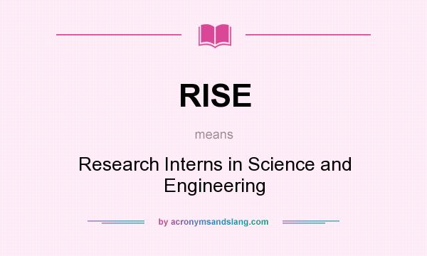 What does RISE mean? It stands for Research Interns in Science and Engineering