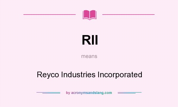 What does RII mean? It stands for Reyco Industries Incorporated