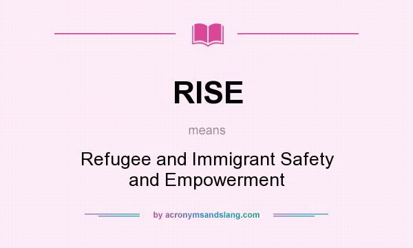 What does RISE mean? It stands for Refugee and Immigrant Safety and Empowerment