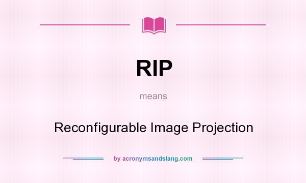 What does RIP mean? It stands for Reconfigurable Image Projection
