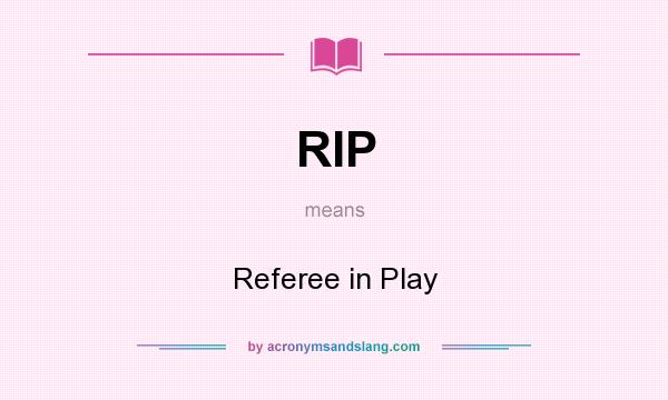 What does RIP mean? It stands for Referee in Play