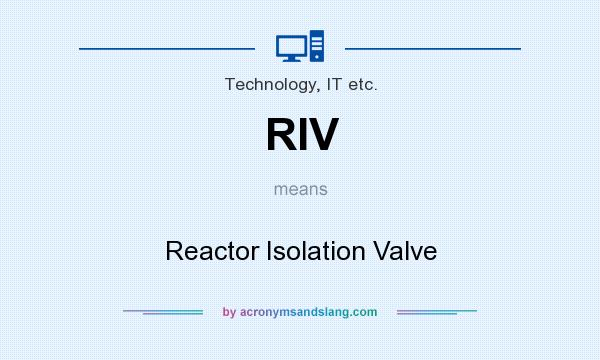 What does RIV mean? It stands for Reactor Isolation Valve