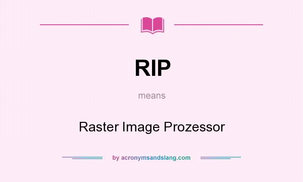 What does RIP mean? It stands for Raster Image Prozessor