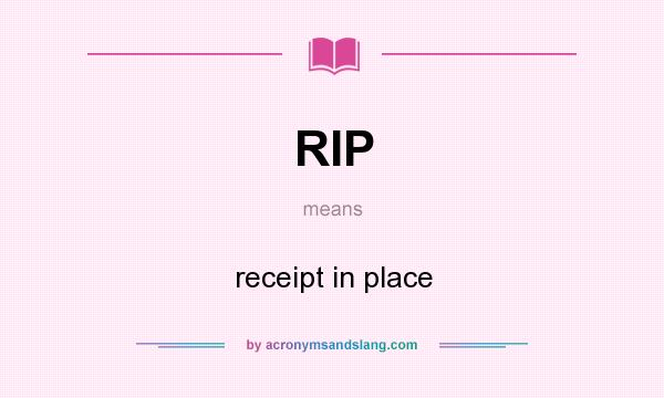 What does RIP mean? It stands for receipt in place