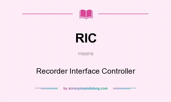 What does RIC mean? It stands for Recorder Interface Controller