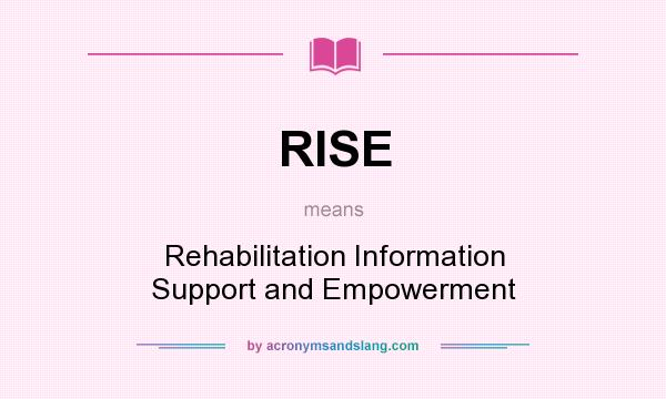 What does RISE mean? It stands for Rehabilitation Information Support and Empowerment
