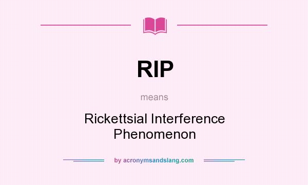 What does RIP mean? It stands for Rickettsial Interference Phenomenon