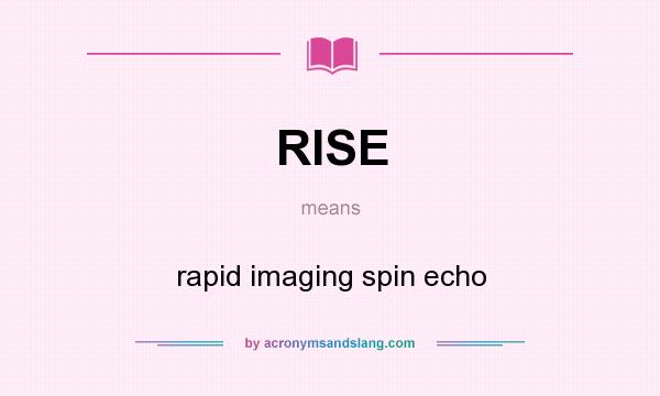 What does RISE mean? It stands for rapid imaging spin echo