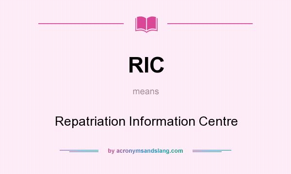 What does RIC mean? It stands for Repatriation Information Centre