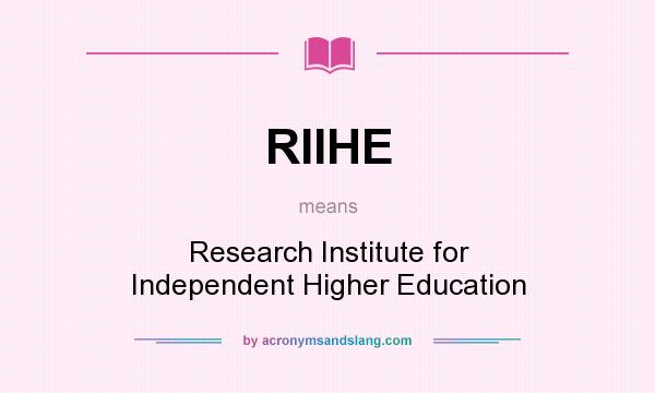 What does RIIHE mean? It stands for Research Institute for Independent Higher Education