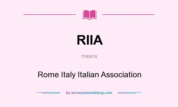 What does RIIA mean? It stands for Rome Italy Italian Association